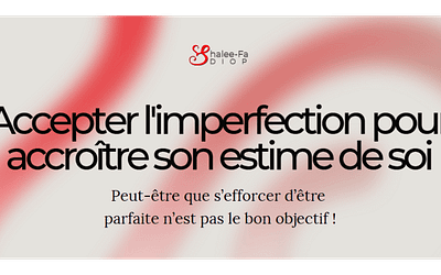 Accepter l’Imperfection : La Voie vers une Meilleure Estime de Soi