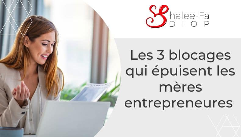 Les 3 blocages qui épuisent les mères entrepreneures
