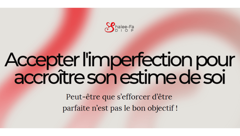 Accepter l’Imperfection : La Voie vers une Meilleure Estime de Soi